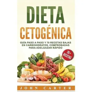 USED-Dieta Cetogénica: Guía Paso a Paso y 70 Recetas Bajas en Carbohidratos, Comprobadas para Adelgazar Rápido (Libro en Español/Ketogenic Diet Book Spanis by Carter, John (Hardcover)