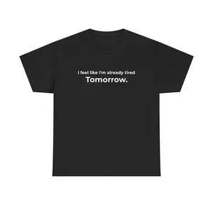 I feel like I'm already tired Tomorrow T-Shirt | Funny shirt | Minimal Text Tee