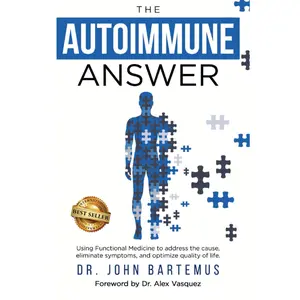 The Autoimmune Answer: Using Functional Medicine to address the cause, eliminate symptoms, and optimize quality of life