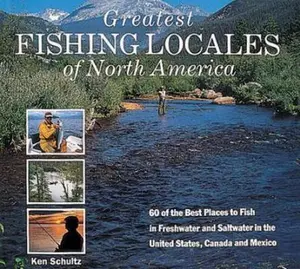 USED-Greatest Fishing Locales of North America: 60 of the Best Places to Fish in Freshwater and Saltwater in the United States, Canada and Mexico by Ken Schultz (Hardcover)