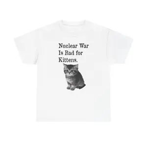 NUCLEAR WAR IS BAD FOR KITTENS - GRAPHIC TEE