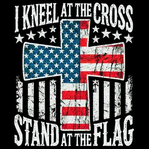I Kneel At The Cross and Stand for The Flag Direct To Film Print, DTF Print, Ready To Press Print For T-Shirts