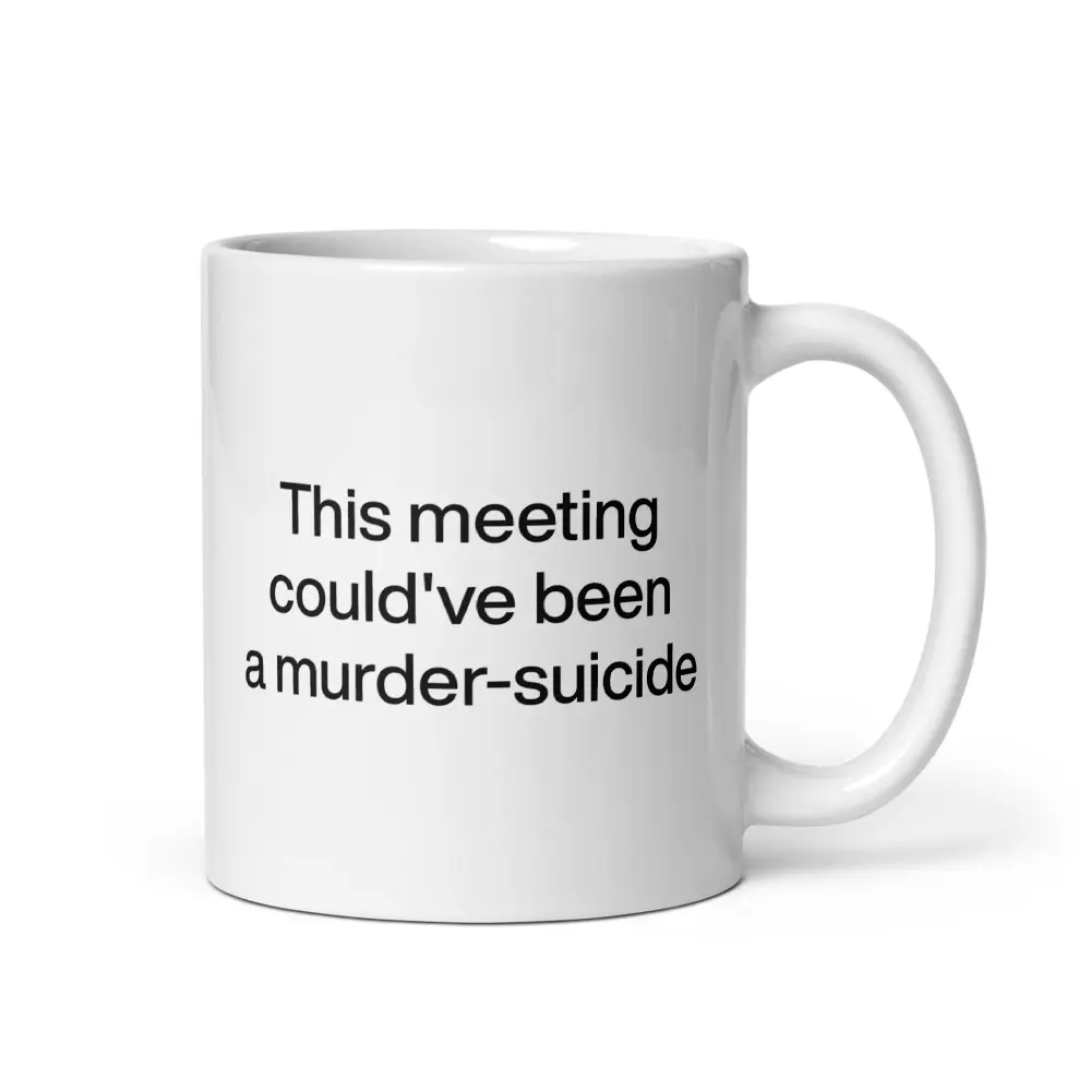 "This Meeting Could've Been a Murder-Suicide"  POLYCHROME 20oz Ceramic Funny Quote Text Print Mug, Office Use Cup - Kitchenware Drinkware