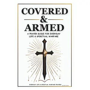 Covered & Armed: A Prayer Guide For Everyday Life & Spiritual Warfare