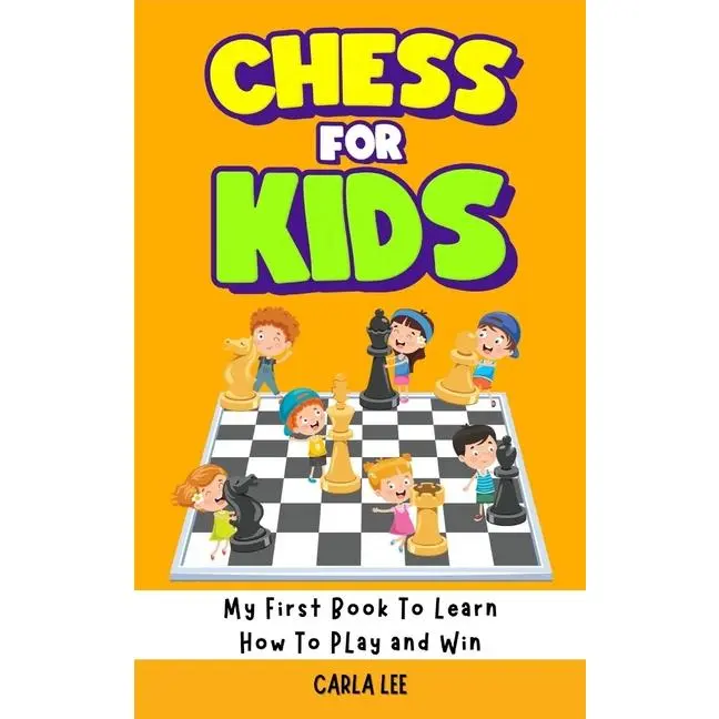 Chess for Kids: Rules, Strategies and Tactics. How To Play Chess in a Simple and Fun Way. From Begginner to Champion Guide by Carla Lee (Hardcover)