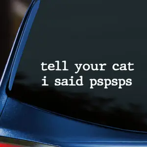 Tell Your Cat I Said Pspsps Car Sticker