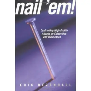 USED-Nail 'Em!: Confronting High Profile Attacks on Celebrities & Businesses by Dezenhall, Eric (Hardcover)