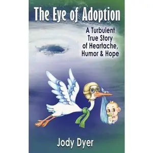 USED-The Eye of Adoption: A Turbulent True Story of Heartache, Humor, & Hope by Dyer, Jody (Hardcover)