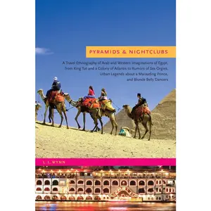 USED-Pyramids & Nightclubs: A Travel Ethnography of Arab and Western Imaginations of Egypt, from King Tut and a Colony of Atlantis to Rumors of Sex Orgies, by Wynn, L. L. (Paperback)