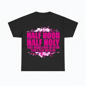 Dont Play Half Hood Half Holy That Means Pray With Me Cotton T-shirt