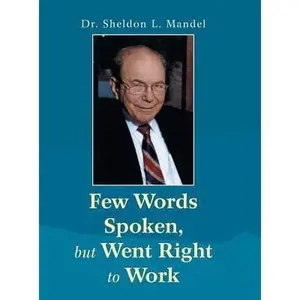USED-Few Words Spoken, but Went Right to Work: Dr. Sheldon L. Mandel by Mandel, Sheldon L. (Hardcover)