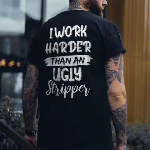 I WORK HARDER THAN AN UGLY STRIPPER Print Men's T-shirt, Sweatshirt, Hoodie