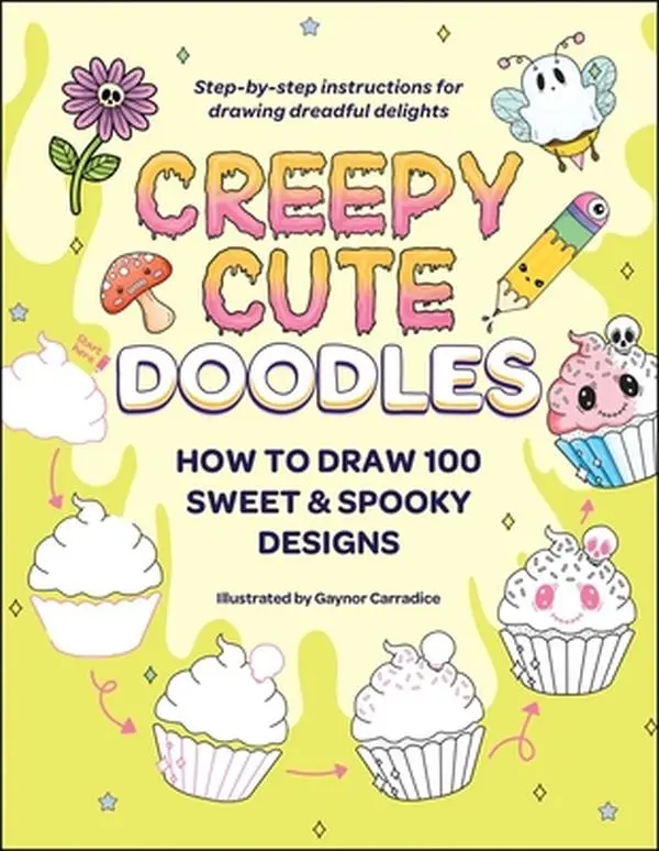 Creepy Cute Doodles: How to Draw 100 Sweet & Spooky Designs -- Gaynor Carradice - Paperback