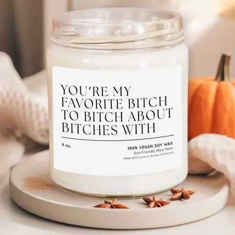 You're My Favorite Bitch to Bitch About Bitches With Scented Soy Candle, Bestie Gift, Present for Best Friend, BFF Candle, (C-55VAL)
