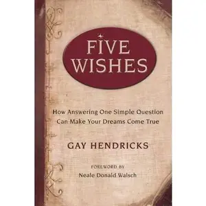 USED-Five Wishes: How Answering One Simple Question Can Make Your Dreams Come True by Gay Hendricks (Hardcover)