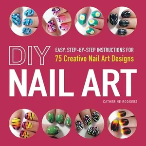 USED-DIY Nail Art: Easy, Step-By-Step Instructions for 75 Creative Nail Art Designs by Rodgers, Catherine (Paperback)