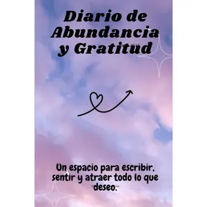 Diario de Abundancia y Gratitud: Un espacio para escribir, sentir y atraer todo lo que deseo. (Spanish Edition)