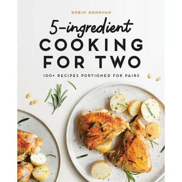 5-Ingredient Cooking for Two: 100+ Recipes Portioned for Pairs -- Robin Donovan, Paperback