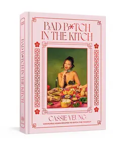 Bad B*tch in the Kitch: Craveable Asian Recipes to Ditch the Takeout: A Cookbook -- Cassie Yeung - Hardcover