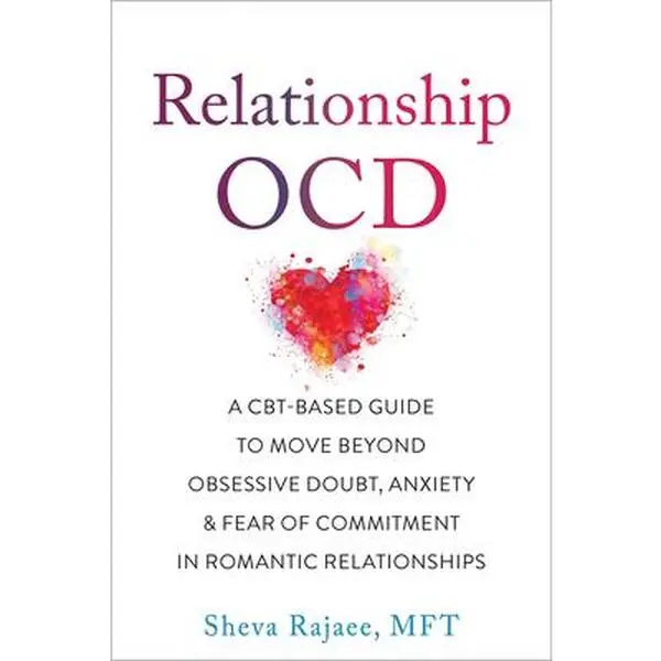 Relationship Ocd: A Cbt-Based Guide to Move Beyond Obsessive Doubt, Anxiety, and Fear of Commitment in Romantic Relationships -- Sheva Rajaee, Paperback