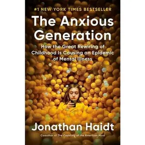 The Anxious Generation: How the Great Rewiring of Childhood Is Causing an Epidemic of Mental Illness by Haidt, Jonathan
