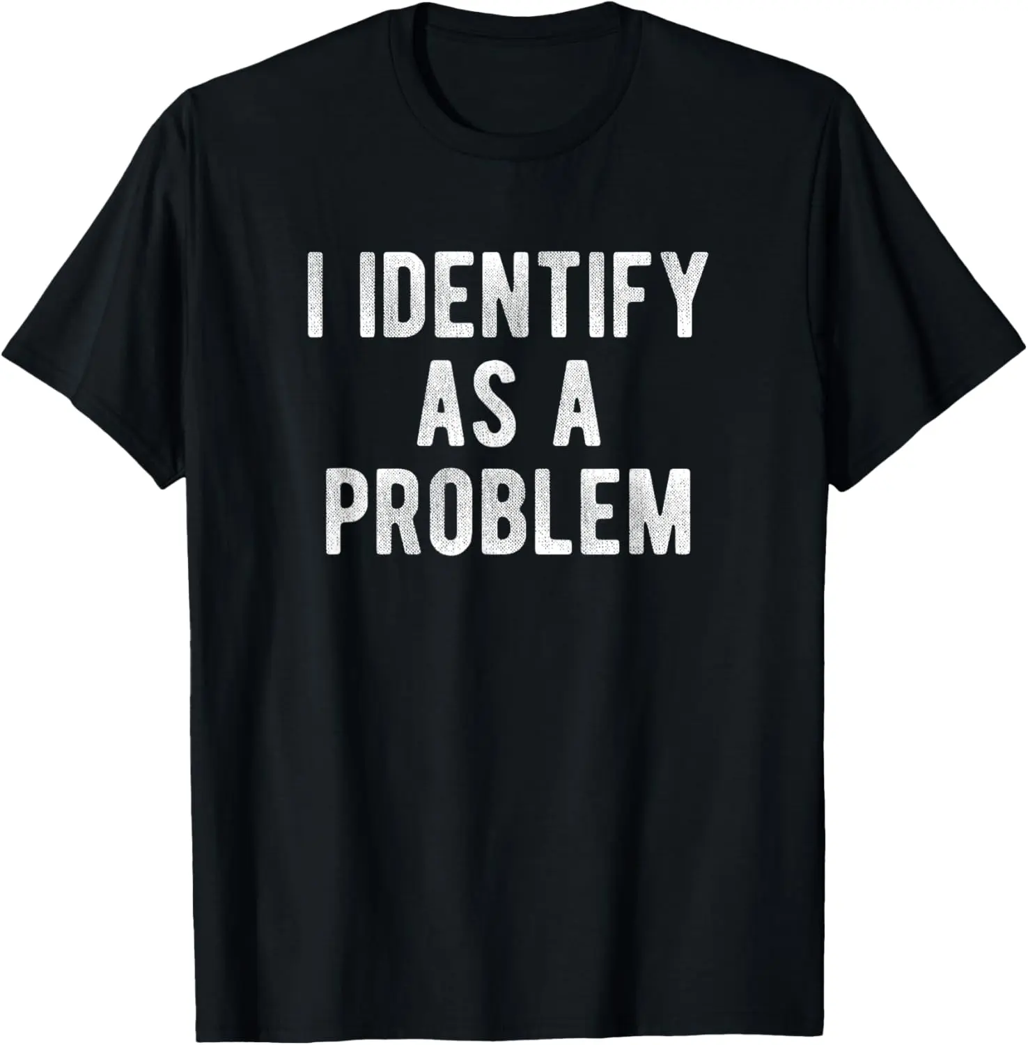 I Identify As A Problem Funny Humor Joke Sarcastic Quote T-Shirt Pure Cotton Graphic Tees: Unisex Gifts for Men, Natural, Shortsleeve