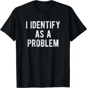 I Identify As A Problem Funny Humor Joke Sarcastic Quote T-Shirt Pure Cotton Graphic Tees: Unisex Gifts for Men, Natural, Shortsleeve