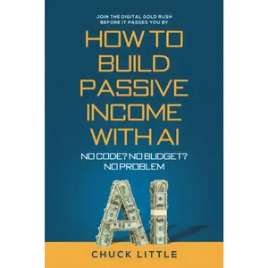 Build Passive Income with AI - No Code? No Budget? No Problem!: Join the Digital Gold Rush Before It Passes You By