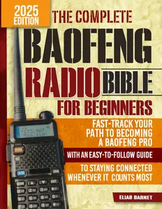 The Complete Baofeng Radio Bible for Beginners: Fast-Track Your Path to Becoming a Baofeng Pro with an Easy-to-Follow Guide to Staying Connected Whenever It Counts Most Paperback – February 16, 2025