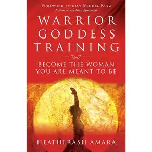 Warrior Goddess Training: Become the Woman You Are Meant to Be