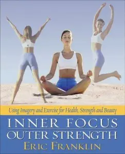 USED-Inner Focus, Outer Strength: Using Imagery and Exericse for Strength, Health and Beauty by Franklin, Eric (Paperback)