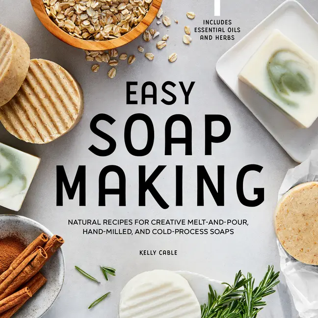 Easy Soap Making: Natural Recipes for Creative Melt-And-Pour, Hand-Milled, and Cold-Process Soaps by Kelly Cable (Paperback)
