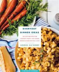 USED-Everyday Dinner Ideas: 103 Easy Recipes for Chicken, Pasta, and Other Dishes Everyone Will Love by Gundry, Addie (Paperback)