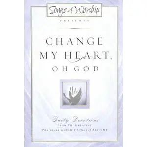 USED-Change My Heart Oh God: Daily Devotionals from the Greatest Praise and Worship Songs of All Time : Devotions (Songs 4 Worship) by Songs4Worship (Hardcover)