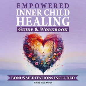 Empowered Inner Child Healing Guide & Workbook with 7 Guided Meditations 30-Day Challenge for Emotional Freedom Bonus Meditations Included