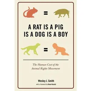 USED-A Rat Is a Pig Is a Dog Is a Boy: The Human Cost of the Animal Rights Movement by Smith, Wesley J. (Hardcover)