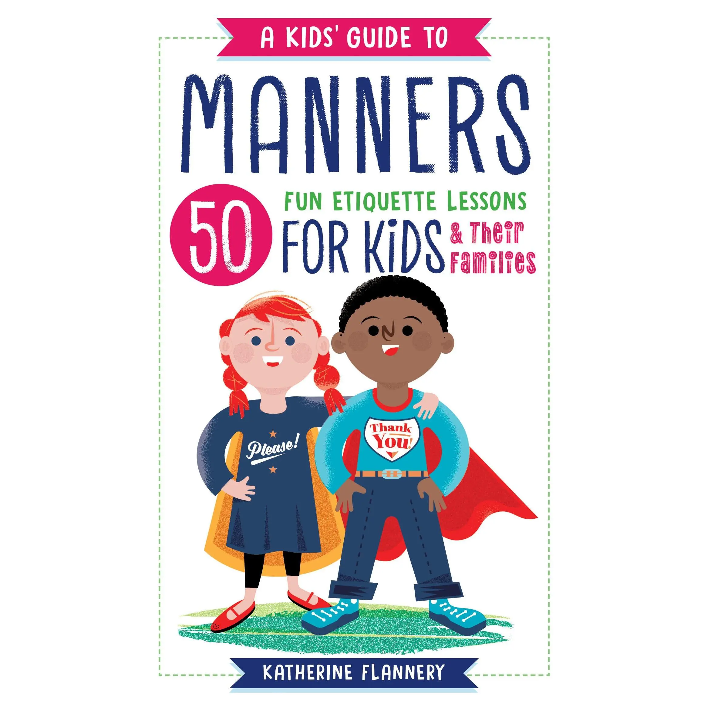 A Kids' Guide to Manners: 50 Fun Etiquette Lessons for Kids (and Their Families) -- Katherine Flannery - Paperback