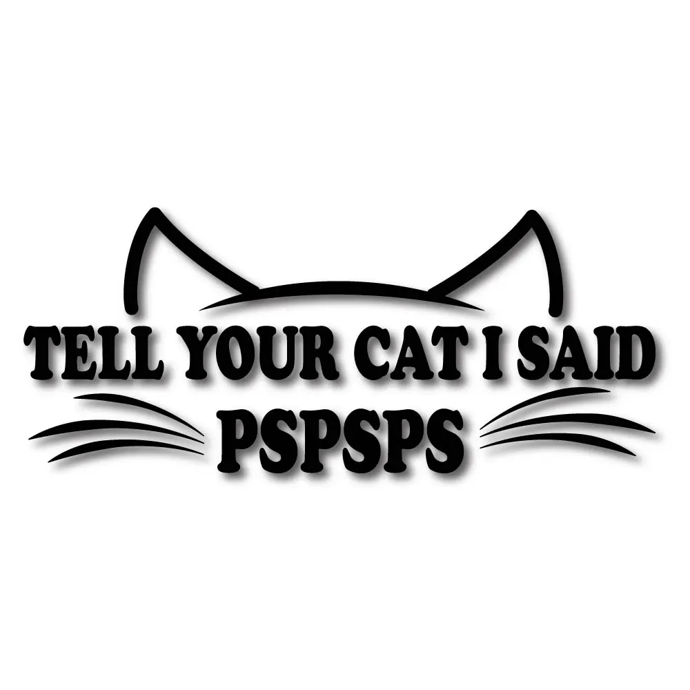 Tell your cat I said PSPSPS Vinyl Decal Sticker for Car, Laptop, tumbler, more 1501