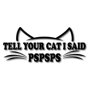 Tell your cat I said PSPSPS Vinyl Decal Sticker for Car, Laptop, tumbler, more 1501
