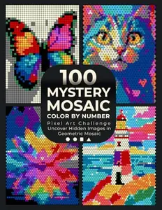 100 Mystery Mosaic Color by Number: Pixel Art Challenge: Uncover Hidden Images - Objects, Animals, Nature, Portraits & Landscapes - in Geometric ... for Adults & Teens (Pixel Art Coloring Quest)