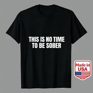 Black Men's Casual Graphic Tees With Bold White Text Saying This Is No Time To Be Sober Perfect For Fun Outings And Casual Wear Men’s Casual Graphic Tees 100 Premium Cotton Unisex T-Shirt graphic tees 90s good funny tee Blue Collar Love cookies clothes
