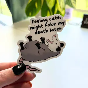 Feeling Cute Might Fake My Death Later Opossum Sticker