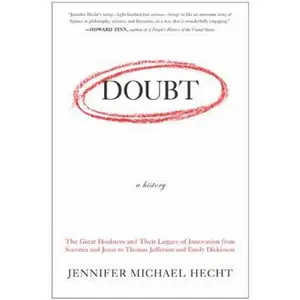 USED-Doubt: A History: The Great Doubters and Their Legacy of Innovation from Socrates and Jesus to Thomas Jefferson and Emily Dickinson by Hecht, Jennifer (Paperback)