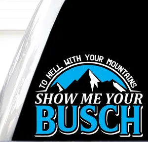 Show Me Your Busch Decal, To Heck With Your Montains Show Me Your Bush Sticker, Funny Beer Shirts, Father's Day Gifts, Gifts For Dads, Drunk Wives Matter, Dirty Hands Still Broke, My Back Hurts Sticker, Busch Decals, Busch Shirt
