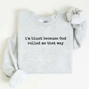 I’m Blunt Because God Rolled Me That Way Sweatshirt, Funny Sarcastic Quote Pullover Crewneck Oversized, Witty Spiritual Humor Gift, Trendy Christmas Gift for Women & Men