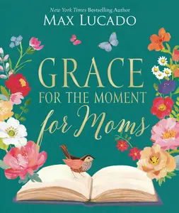 Grace for the Moment for Moms: Inspirational Thoughts of Encouragement and Appreciation for Moms (a 50-Day Devotional) - The Perfect Christian Gifts f -- Max Lucado - Hardcover
