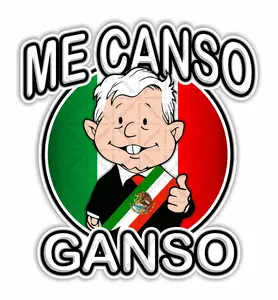 Me Canso Ganso AMLITO Lopez Obrador AMLO Mexico Precision Cut Decal