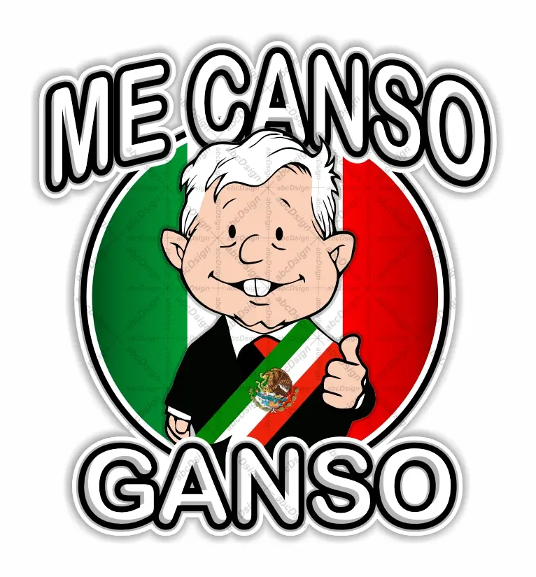 Me Canso Ganso AMLITO Lopez Obrador AMLO Mexico Precision Cut Decal