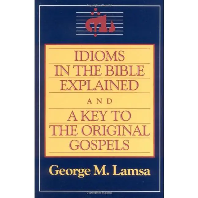 Idioms in the Bible Explained and a Key to the Original Gospel by George M. Lamsa [Paperback Book]
