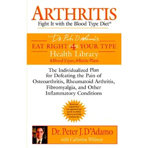 USED-Arthritis: Fight it with the Blood Type Diet: The Individualized Plan for Defeating the Pain of Osteoarthritis, Rheumatoid Arthritis, Fibromyalgia, ... Conditions (Eat Right 4 Your Type) by Dr. Peter J. D'Adamo (Paperback)